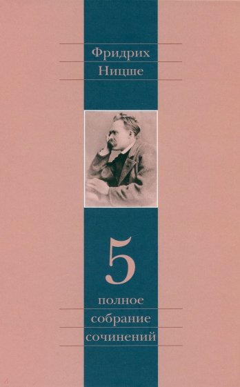 Полное собрание сочинений. В 13 томах. Том 5. По ту сторону добра и зла. К генеалогии морали...