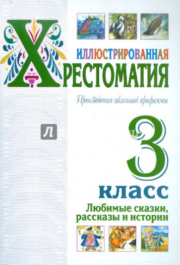 Иллюстрированная хрестоматия. Произведения школьной программы. 3 класс. Любимые сказки, рассказы