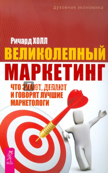 Великолепный маркетинг: что знают, делают и говорят лучшие маркетологи