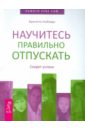 Научитесь правильно отпускать. Секрет успеха - Нойзидл Бригитта