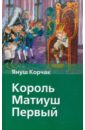 Король Матиуш Первый - Корчак Януш