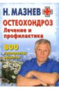 Мазнев Николай Иванович Остеохондроз: лечение и профилактика. 800 проверенных рецептов