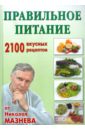 Мазнев Николай Иванович Правильное питание. 2100 вкусных рецептов от Николая Мазнева