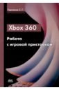 Горнаков Станислав Геннадьевич Xbox 360. Работа с игровой приставкой цена и фото