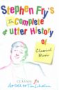 Fry Stephen Stephen's Fry Incomplete And Utter History Of Classical music fry stephen stephen s fry incomplete and utter history of classical music