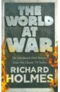 soldiers heroes of world war ii Holmes Richard The World at War (на английском языке)