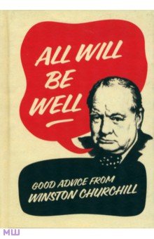 Churchill Winston - All Will Be Well. Good Advice from Winston Churchill