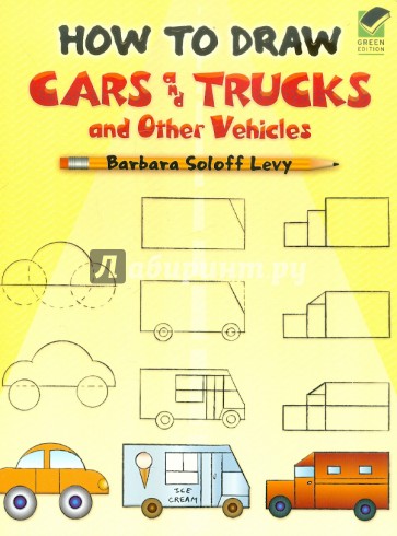 How to Draw Cars and Trucks and Other Vehicles