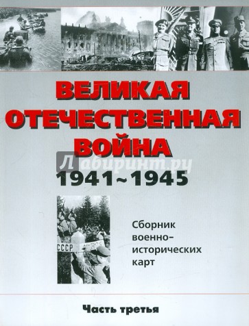 Великая Отечественная война 1941 - 1945 год. Сборник военно-исторических карт. Часть 3