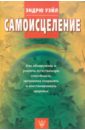 Самоисцеление. Как обнаружить и усилить естественную способность организма сохранять здоровье