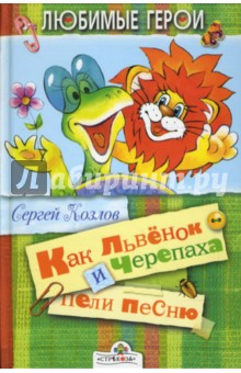 Обложка книги Как львенок и черепаха пели песенку, Козлов Сергей Григорьевич