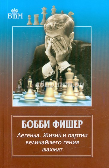 Бобби Фишер. Легенда. Жизнь и партии величайшего гения шахмат