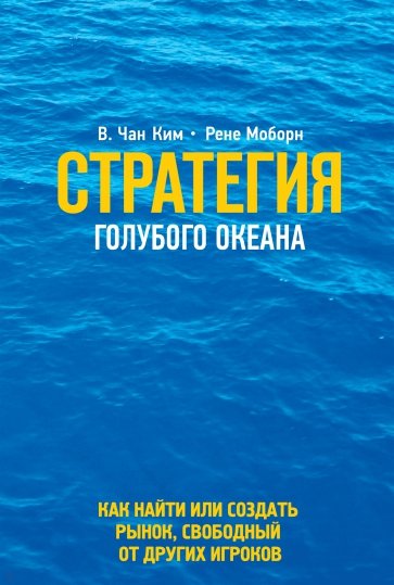 Стратегия голубого океана. Как найти или создать рынок, свободный от других игроков