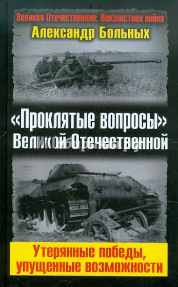 «Проклятые вопросы» Великой Отечественной. Утерянные победы, упущенные возможности