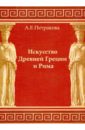 Искусство Древней Греции и Рима: учебно-методическое пособие для студентов 1 курса - Петракова А. Е.