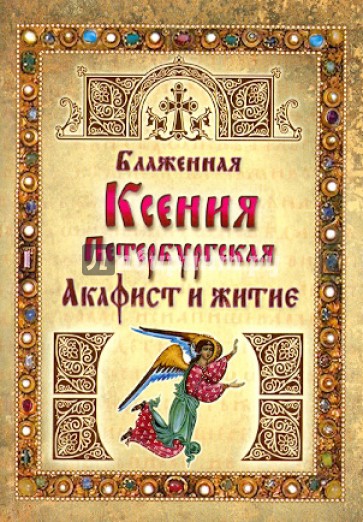 Блаженная Ксения Петербургская. Акафист и житие