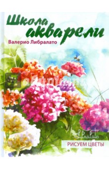 Школа акварели Валерио Либралато. Рисуем цветы