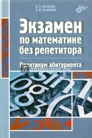 Экзамен по математике без репетитора. Практикум абитуриента