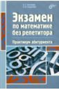 Экзамен по математике без репетитора. Практикум абитуриента - Багманов Андрей Тамерланович, Солдатова Александра Валентиновна