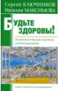 Будьте здоровы! Психологические секреты самоисцеления - Ключников Сергей Юрьевич, Максимова Наталия Евгеньевна