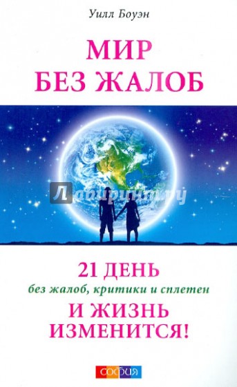 Мир без жалоб. 21 день без жалоб, критики и сплетен - и жизнь изменится!