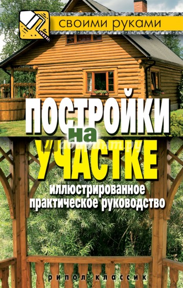 Постройки на участке. Иллюстрированное практическое руководство