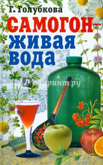 Самогон - живая вода. Практическое руководство по самогоноварению в домашних условиях