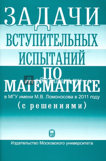 Задачи вступительных испытаний по математике в МГУ в 2011 году (с решениями). Учебное пособие