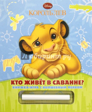 Король Лев. Кто живёт в саванне? Книжка с волшебным мелком