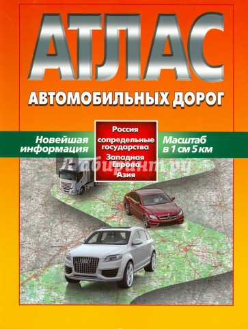 Атлас автомобильных дорог. Россия, сопредельные государства, Западная Европа, Азия (в 1 см 5 км)