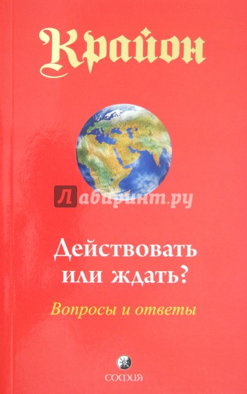 Крайон. Действовать или ждать? Вопросы и ответы