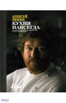 Зимин Алексей Александрович - Кухня навсегда. 70 надежных рецептов на каждый день и на все случаи жизни