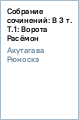 Собрание сочинений: В 3 т. Т.1: Ворота Расёмон - Акутагава Рюноскэ