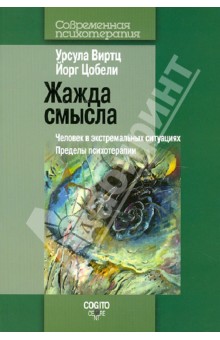 Виртц Урсула, Цобели Йорг - Жажда смысла: Человек в экстремальных ситуациях. Пределы психотерапии