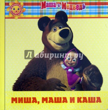 Миша, Маша и каша. Маша и Медведь. Малышам и малышкам!