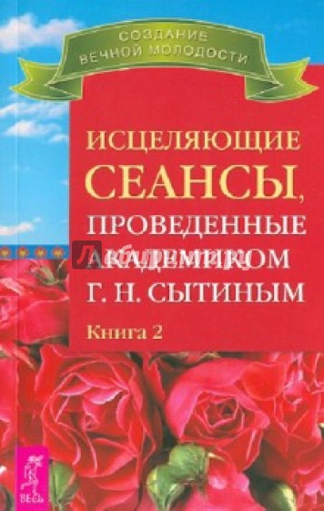 Исцеляющие сеансы, проведенные академиком Г. Н. Сытиным. Книга 2