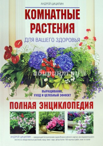 Комнатные растения для вашего здоровья: выращивание, уход и целебный эффект: полная энциклопедия