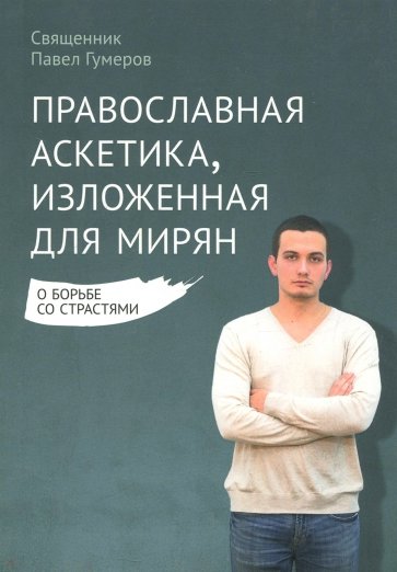 Православная аскетика, изложенная для мирян. О борьбе со страстями