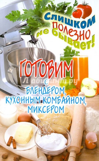 Готовим с блендером, кухонным комбайном, миксером