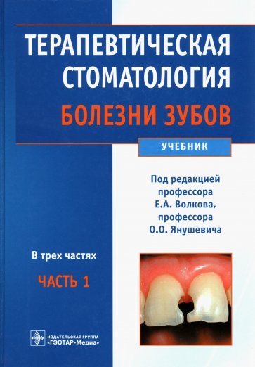 Терапевтическая стоматология. Болезни зубов. Учебник в 3-х частях. Часть 1