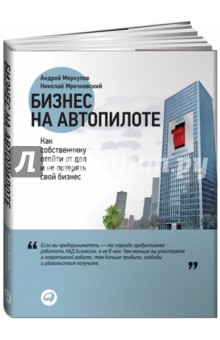 Обложка книги Бизнес на автопилоте. Как собственнику отойти от дел и не потерять свой бизнес, Меркулов Андрей, Мрочковский Николай Сергеевич