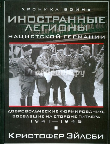 Иностранные легионы нацисткой Германии. Добровольческие формирования, воевавшие на стороне Гитлера