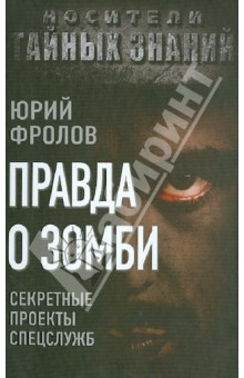 Обложка книги Правда о зомби. Секретные проекты спецслужб, Фролов Юрий Михайлович