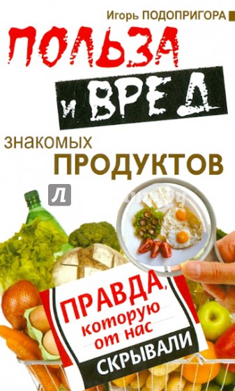 Польза и вред знакомых продуктов. Правда, которую от нас скрывали