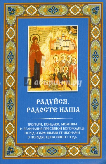 "Радуйся, Радосте наша". Тропари, кондаки, молитвы и величания Пресвятой Богородице
