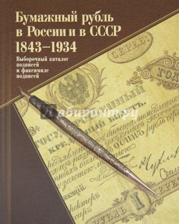 Бумажный рубль в России и в СССР. 1843-1934. Выборочный каталог подписей и факсимиле подписей