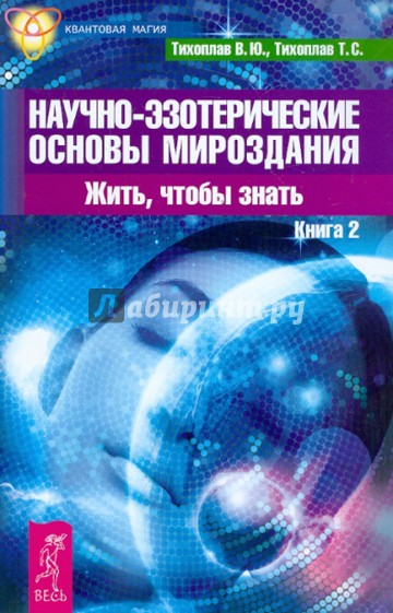 Научно-эзотерические основы мироздания. Жить, чтобы знать. Книга 2