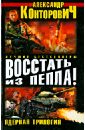 Конторович Александр Сергеевич Восстать из пепла! Ядерная трилогия