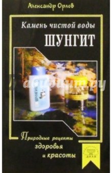 Обложка книги Шунгит - камень чистой воды, Орлов Александр Иванович