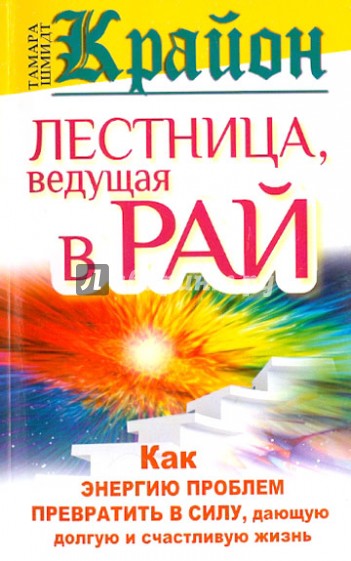 Крайон. Лестница, ведущая в Рай. Как энергию проблем превратить в силу, дающую долгую жизнь